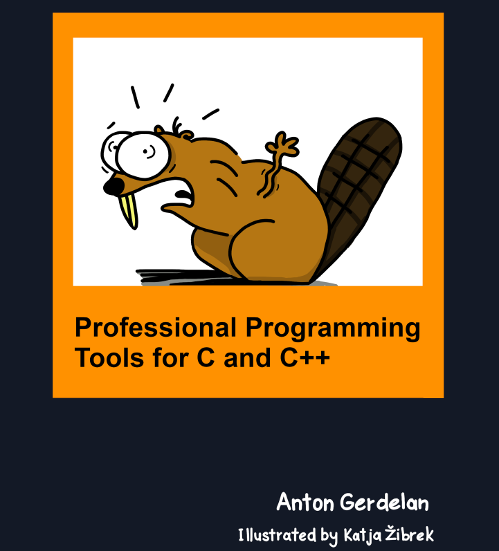Professional Programming Tools for C and C++ by Anton Gerdelan. Illustrated by Katja Žibrek.